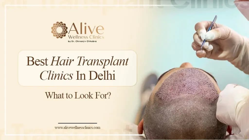 Best Hair Transplant Clinics in Delhi: What to Look For