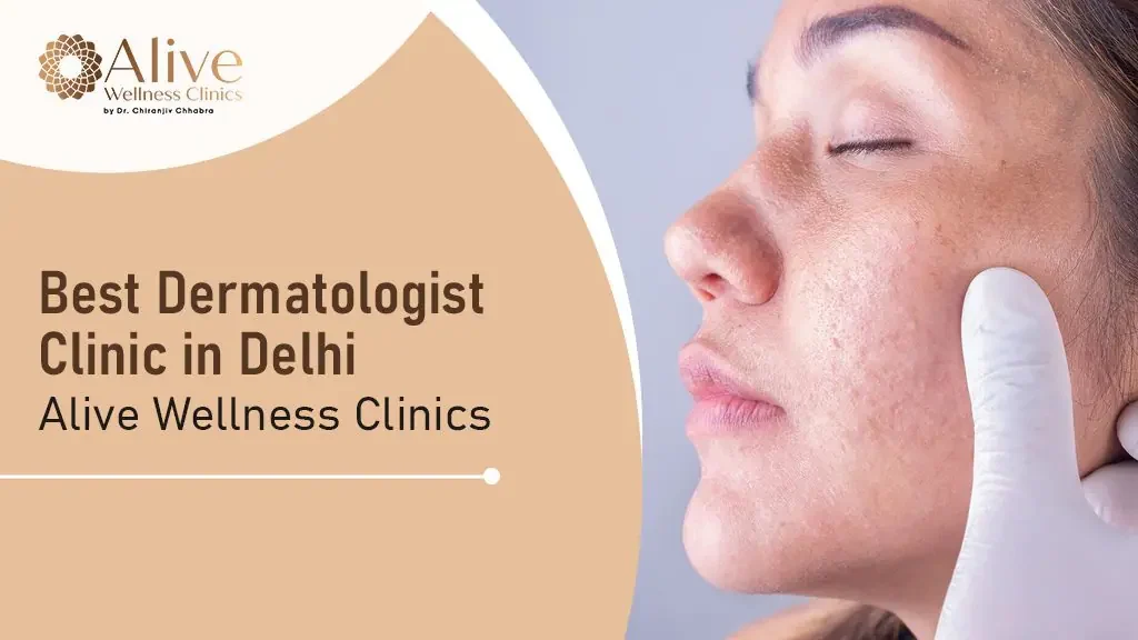 Best Dermatologist Clinic in Delhi – Alive Wellness Clinics