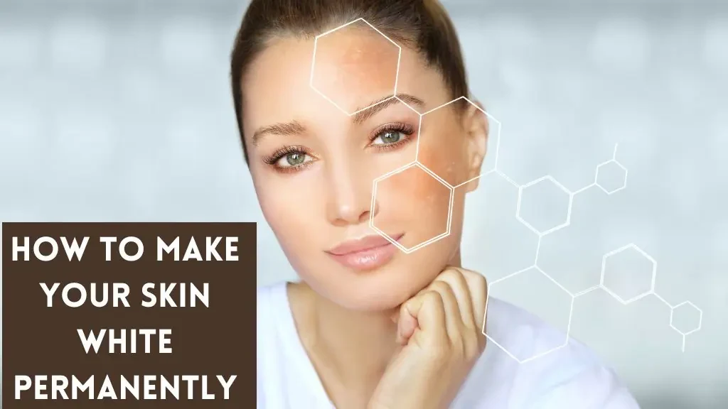 How To Make Your Skin White Permanently