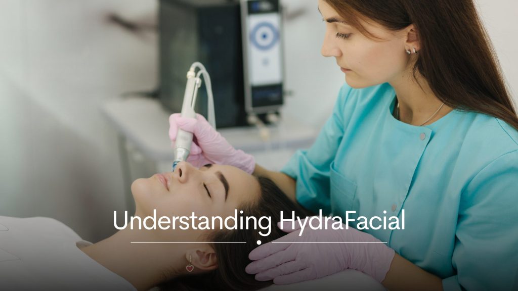 Understanding HydraFacial 