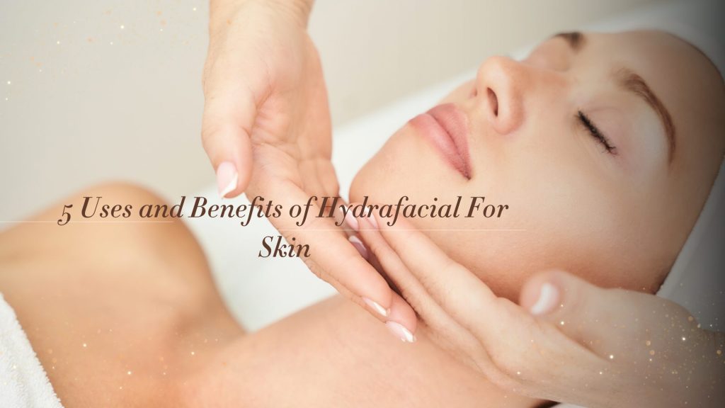 benefits of hydra facial treatment