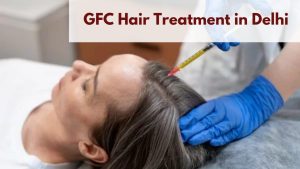 GFC Hair Treatment in Delhi