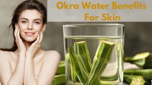 Okra Water Benefits For Skin